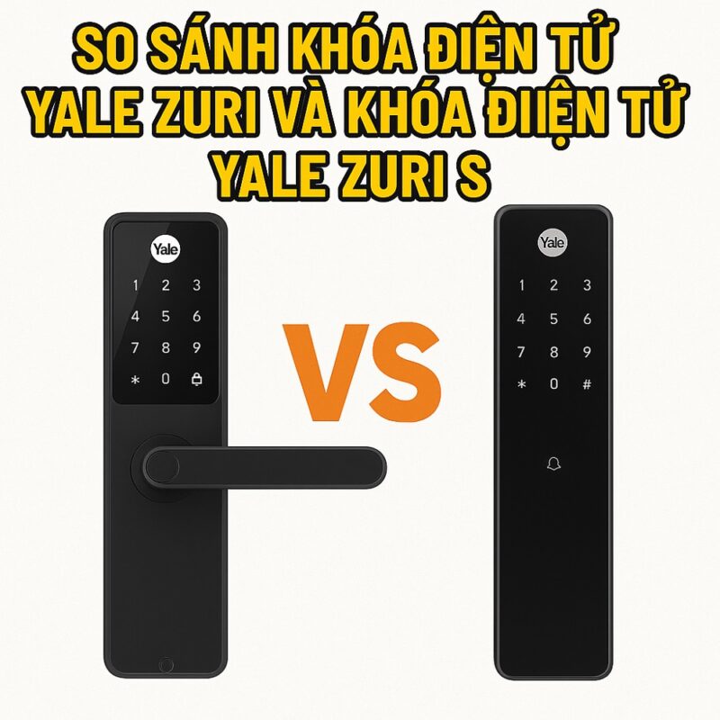 SO SÁNH KHOÁ ĐIỆN TỬ YALE ZURI VÀ KHOÁ ĐIỆN TỬ YALE ZURI S SO SÁNH KHOÁ ĐIỆN TỬ YALE ZURI VÀ KHOÁ ĐIỆN TỬ YALE ZURI S